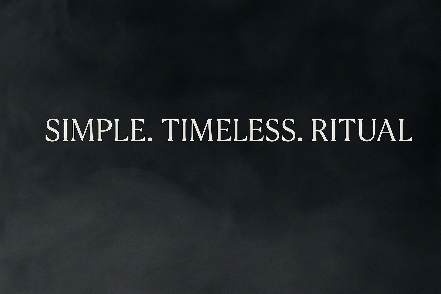 Simple. Timeless. Ritual